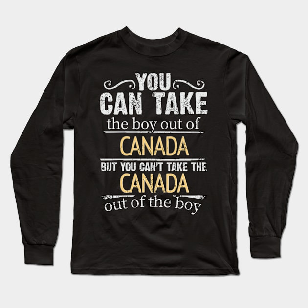 You Can Take The Boy Out Of Canada But You Cant Take The Canada Out Of The Boy - Gift for Canadian With Roots From Canada Long Sleeve T-Shirt by Country Flags